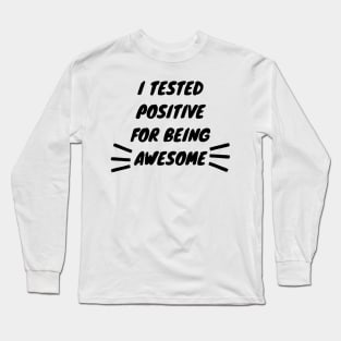 I Tested Positive For Being Awesome Funny Long Sleeve T-Shirt